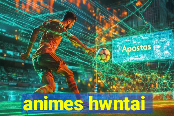 animes hwntai